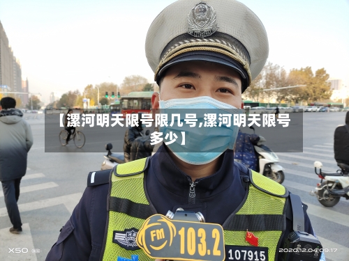 【漯河明天限号限几号,漯河明天限号多少】-第2张图片