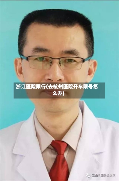 浙江医院限行(去杭州医院开车限号怎么办)