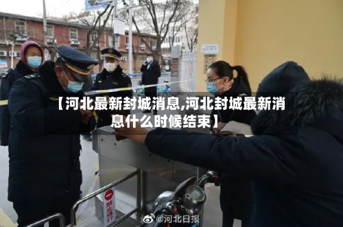 【河北最新封城消息,河北封城最新消息什么时候结束】