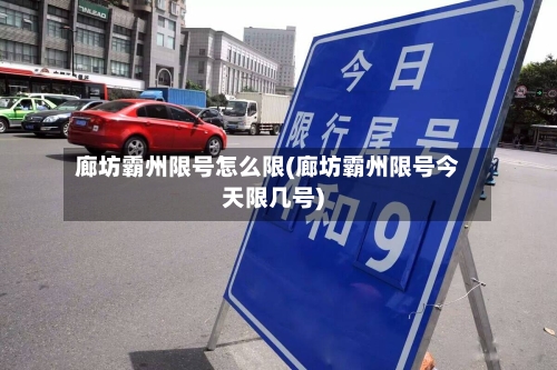 廊坊霸州限号怎么限(廊坊霸州限号今天限几号)