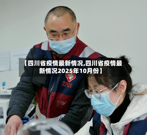【四川省疫情最新情况,四川省疫情最新情况2025年10月份】-第2张图片