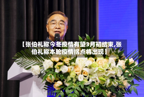 【张伯礼称今冬疫情有望3月初结束,张伯礼称本轮疫情拐点将出现】