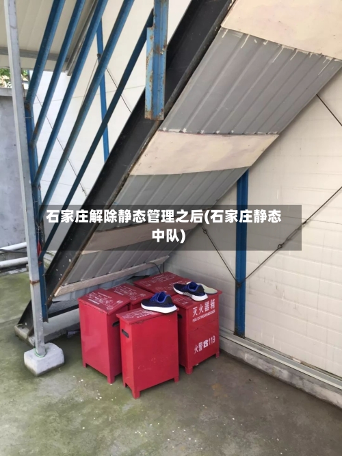 石家庄解除静态管理之后(石家庄静态中队)-第2张图片