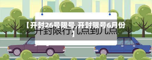 【开封26号限号,开封限号6月份】