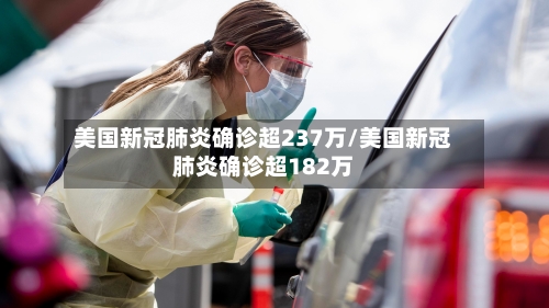 美国新冠肺炎确诊超237万/美国新冠肺炎确诊超182万