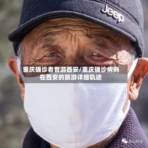 重庆确诊者曾游西安/重庆确诊病例在西安的旅游详细轨迹