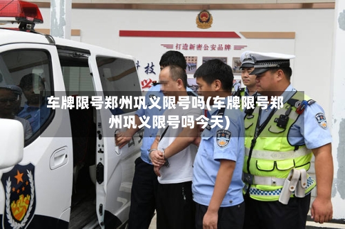 车牌限号郑州巩义限号吗(车牌限号郑州巩义限号吗今天)