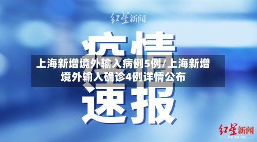 上海新增境外输入病例5例/上海新增境外输入确诊4例详情公布