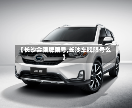 【长沙会限牌限号,长沙车牌限号么】-第2张图片