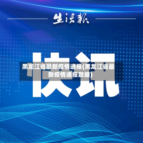 黑龙江省最新疫情通报(黑龙江省最新疫情通报数据)