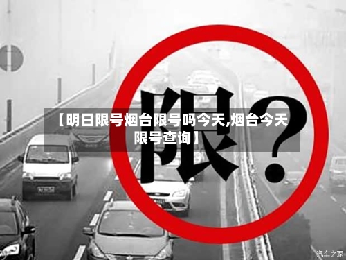 【明日限号烟台限号吗今天,烟台今天限号查询】