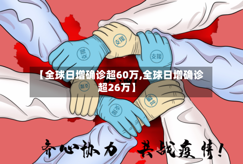 【全球日增确诊超60万,全球日增确诊超26万】-第2张图片