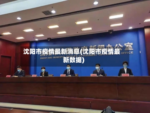 沈阳市疫情最新消息(沈阳市疫情最新数据)