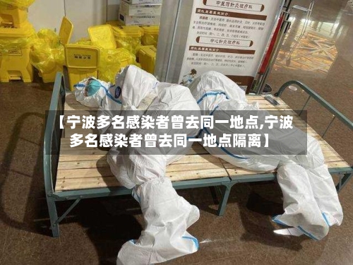 【宁波多名感染者曾去同一地点,宁波多名感染者曾去同一地点隔离】