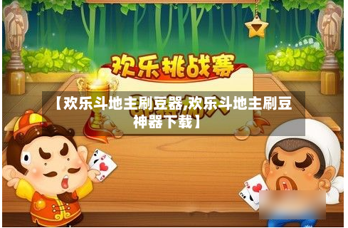 【欢乐斗地主刷豆器,欢乐斗地主刷豆神器下载】-第2张图片