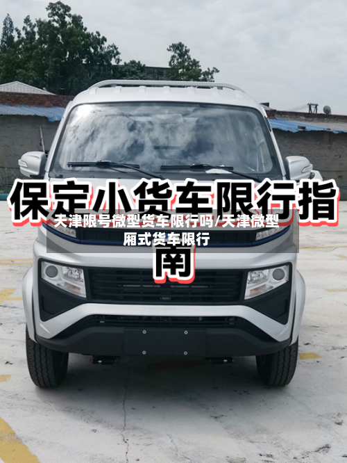 天津限号微型货车限行吗/天津微型厢式货车限行