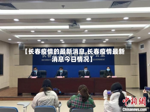 【长春疫情的最新消息,长春疫情最新消息今日情况】-第3张图片