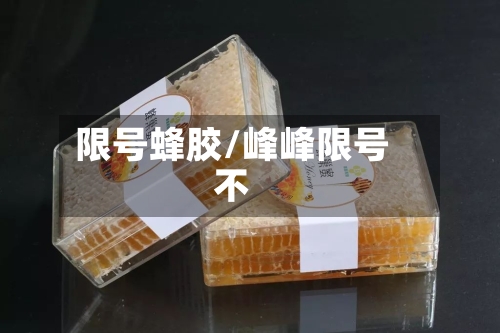 限号蜂胶/峰峰限号不-第3张图片