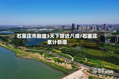 石家庄市新增3天下降近八成/石家庄累计新增