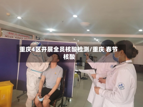 重庆4区开展全员核酸检测/重庆 春节 核酸-第2张图片