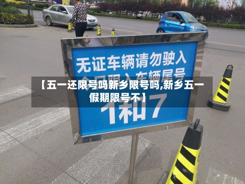 【五一还限号吗新乡限号吗,新乡五一假期限号不】