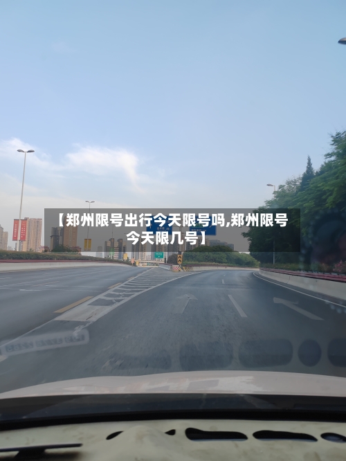 【郑州限号出行今天限号吗,郑州限号今天限几号】-第2张图片