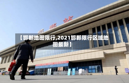【邯郸地图限行,2021邯郸限行区域地图最新】