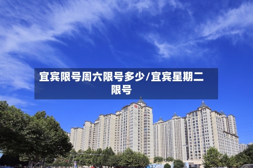 宜宾限号周六限号多少/宜宾星期二限号
