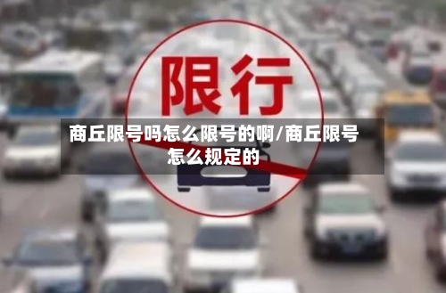 商丘限号吗怎么限号的啊/商丘限号怎么规定的