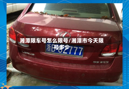 湘潭限车号怎么限号/湘潭市今天限号多少