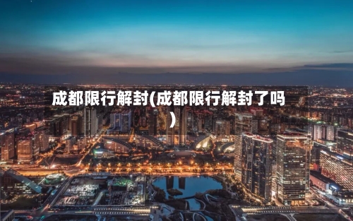 成都限行解封(成都限行解封了吗)