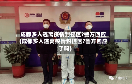 成都多人逃离疫情封控区?警方回应(成都多人逃离疫情封控区?警方回应了吗)-第2张图片