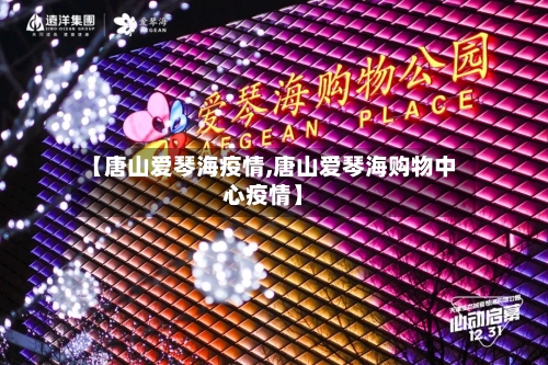 【唐山爱琴海疫情,唐山爱琴海购物中心疫情】