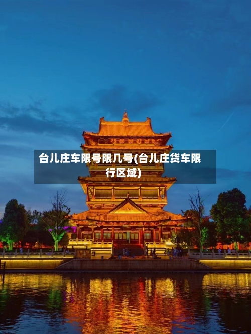 台儿庄车限号限几号(台儿庄货车限行区域)