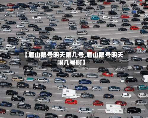【眉山限号明天限几号,眉山限号明天限几号啊】