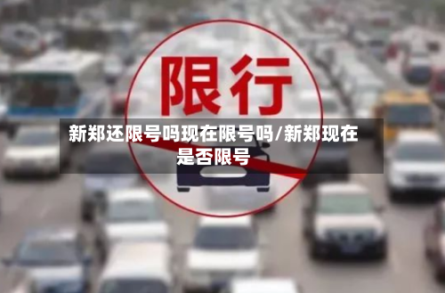 新郑还限号吗现在限号吗/新郑现在是否限号-第2张图片