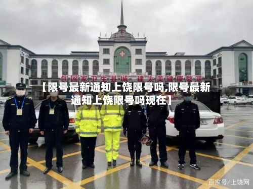 【限号最新通知上饶限号吗,限号最新通知上饶限号吗现在】