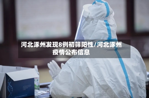 河北涿州发现8例初筛阳性/河北涿州疫情公布信息-第3张图片