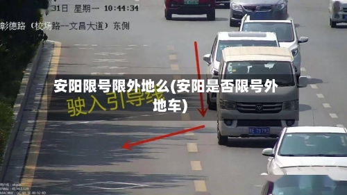 安阳限号限外地么(安阳是否限号外地车)-第2张图片