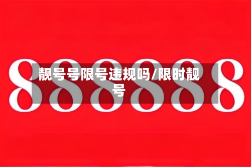靓号号限号违规吗/限时靓号-第2张图片