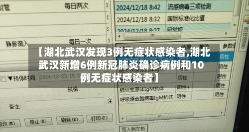 【湖北武汉发现3例无症状感染者,湖北武汉新增6例新冠肺炎确诊病例和10例无症状感染者】-第2张图片