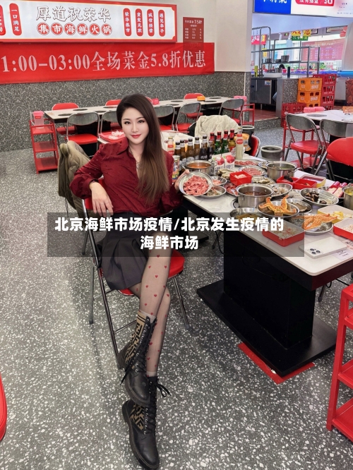 北京海鲜市场疫情/北京发生疫情的海鲜市场