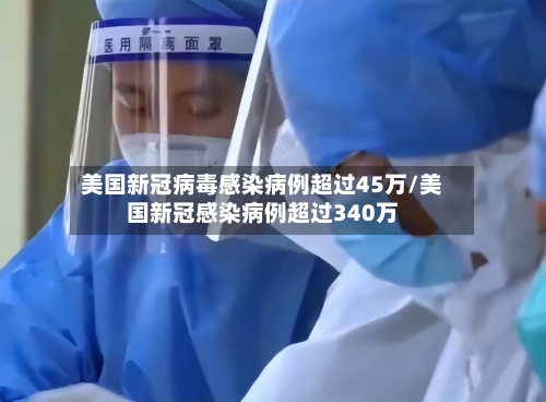 美国新冠病毒感染病例超过45万/美国新冠感染病例超过340万