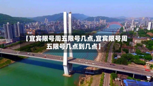 【宜宾限号周五限号几点,宜宾限号周五限号几点到几点】-第2张图片