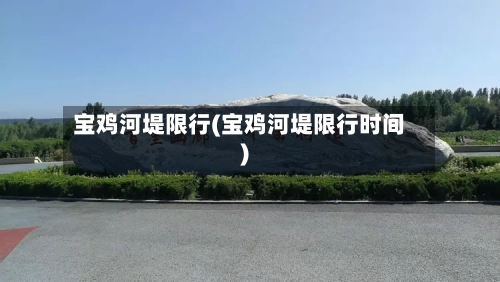 宝鸡河堤限行(宝鸡河堤限行时间)