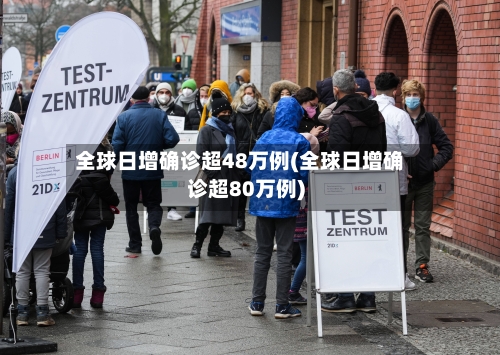 全球日增确诊超48万例(全球日增确诊超80万例)-第3张图片
