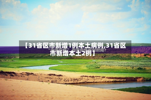 【31省区市新增1例本土病例,31省区市新增本土2例】-第2张图片