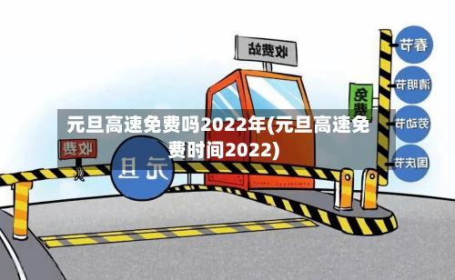 元旦高速免费吗2022年(元旦高速免费时间2022)-第3张图片