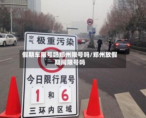 假期车限号吗郑州限号吗/郑州放假期间限号吗-第2张图片