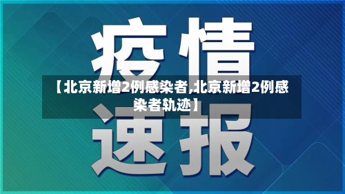 【北京新增2例感染者,北京新增2例感染者轨迹】